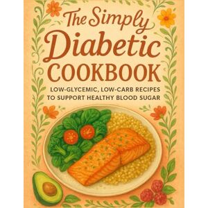 Whitman, Sage The Simply Diabetic Cookbook: Easy Low-Carb Recipes with 28-Day Meal Plan Complete Guide for Blood Sugar Management, Type 2 Diabetes Control & Pre-Diabetes Prevention Whitman, Sage The Simply Diabetic Cookbook: Easy Low-Carb Recipes with 28-Day Meal Plan Complete Guide for Blood Sugar Management, Type 2 Diabetes Control & Pre-Diabetes Prevention