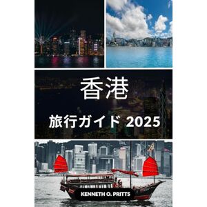 Kenneth O. Pritts 香港旅行ガイド 2025: 香港を現地人のように旅する:2025年の香港探訪に最適なガイド Kenneth O. Pritts 香港旅行ガイド 2025: 香港を現地人のように旅する:2025年の香港探訪に最適なガイド