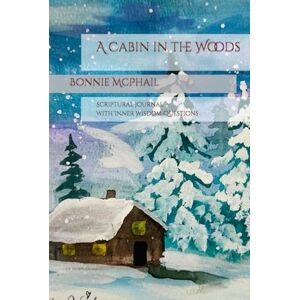 McPhail, Bonnie A Cabin in the Woods: Scriptural Journal with Inner Wisdom Questions McPhail, Bonnie A Cabin in the Woods: Scriptural Journal with Inner Wisdom Questions