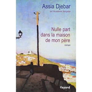 Djebar, Assia Nulle part dans la maison de mon père Djebar, Assia Nulle part dans la maison de mon père