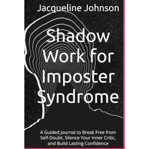 Johnson, Jacqueline Shadow Work for Imposter Syndrome: A Guided Journal to Break Free from Self-Doubt, Silence Your Inner Critic, and Build Lasting Confidence Johnson, Jacqueline Shadow Work for Imposter Syndrome: A Guided Journal to Break Free from Self-Doubt, Silence Your Inner Critic, and Build Lasting Confidence