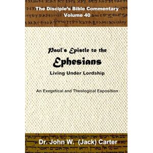 Carter, Dr. John W. (Jack) Paul's Epistle to the Ephesians: Living Under Lordship (The Disciple's Bible Commentary) Carter, Dr. John W. (Jack) Paul's Epistle to the Ephesians: Living Under Lordship (The Disciple's Bible Commentary)