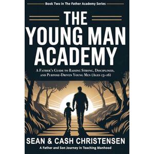 Christensen, Sean The Young Man Academy: A Father’s Guide to Raising Strong, Disciplined, and Purpose-Driven Young Men (Ages 13–16) Christensen, Sean The Young Man Academy: A Father’s Guide to Raising Strong, Disciplined, and Purpose-Driven Young Men (Ages 13–16)