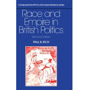 Rich, Paul Race and Empire in British Politics (Comparative Ethnic and Race Relations) Rich, Paul Race and Empire in British Politics (Comparative Ethnic and Race Relations)