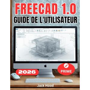 Hood, Jack FREECAD 1.0 GUIDE DE L'UTILISATEUR: Le manuel complet, étape par étape, pour les débutants souhaitant maîtriser la modélisation 3D paramétrique, l'assemblage et l'impression 3D, et concevoir. Hood, Jack FREECAD 1.0 GUIDE DE L'UTILISATEUR: Le manuel complet, étape par étape, pour les débutants souhaitant maîtriser la modélisation 3D paramétrique, l'assemblage et l'impression 3D, et concevoir.