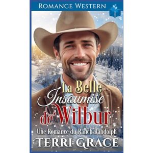 Grace, Terri La Belle Insoumise de Wilbur: Romance Western (Les Indomptables du Ranch Randolph) Grace, Terri La Belle Insoumise de Wilbur: Romance Western (Les Indomptables du Ranch Randolph)