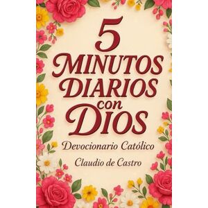 de Castro, Claudio Devocionario Católico: 6 Semanas de Reflexiones Diarias, Citas Bíblicas y Oraciones Inspiradoras: 5 Minutos con Dios para que Empieces Bien tu Día, ... with God. Catholic Devotional for Women. de Castro, Claudio Devocionario Católico: 6 Semanas de Reflexiones Diarias, Citas Bíblicas y Oraciones Inspiradoras: 5 Minutos con Dios para que Empieces Bien tu Día, ... with God. Catholic Devotional for Women.