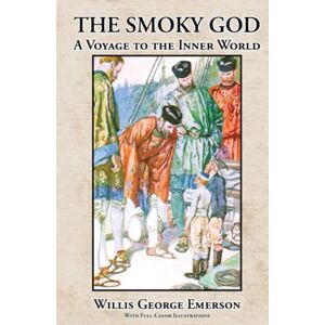 Emerson, Willis George The Smoky God. A Voyage to the Inner World with Full-Color Illustrations: A Hollow Earth Classic. Emerson, Willis George The Smoky God. A Voyage to the Inner World with Full-Color Illustrations: A Hollow Earth Classic.