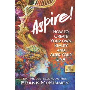 McKinney, Frank Aspire!: How to Create Your Own Reality and Alter Your DNA McKinney, Frank Aspire!: How to Create Your Own Reality and Alter Your DNA