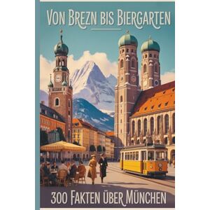 Hüpfer, Hilary Von Brezn bis Biergarten – 300 Fakten über München: Geschichten, Geheimnisse und Anekdoten aus der bayerischen Hauptstadt Hüpfer, Hilary Von Brezn bis Biergarten – 300 Fakten über München: Geschichten, Geheimnisse und Anekdoten aus der bayerischen Hauptstadt
