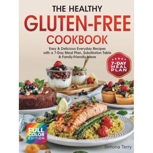 Terry, Simona The Healthy Gluten-Free Cookbook: Easy & Delicious Everyday Recipes with a 7-Day Meal Plan, Substitution Table & Family-Friendly Ideas Terry, Simona The Healthy Gluten-Free Cookbook: Easy & Delicious Everyday Recipes with a 7-Day Meal Plan, Substitution Table & Family-Friendly Ideas