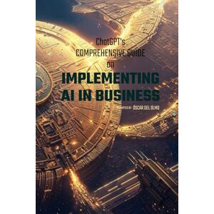del Olmo M., Óscar Implementing AI in Business: A Comprehensive Guide (Business Transformation) del Olmo M., Óscar Implementing AI in Business: A Comprehensive Guide (Business Transformation)
