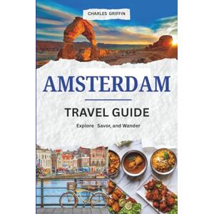AMSTERDAM TRAVEL GUIDE: Your Passport to Art, Architecture, and Vibrant Streets (Griffin Travels) AMSTERDAM TRAVEL GUIDE: Your Passport to Art, Architecture, and Vibrant Streets (Griffin Travels)