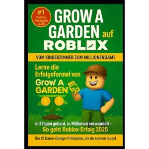 Hauser, Jan Grow a Garden auf Roblox – Die geheime Erfolgsformel des meistgespielten Spiels 2025: Wie ein 16-Jähriger mit einem simplen Farmspiel Millionen ... Game-Design-Prinzipien, die du kennen musst Hauser, Jan Grow a Garden auf Roblox – Die geheime Erfolgsformel des meistgespielten Spiels 2025: Wie ein 16-Jähriger mit einem simplen Farmspiel Millionen ... Game-Design-Prinzipien, die du kennen musst