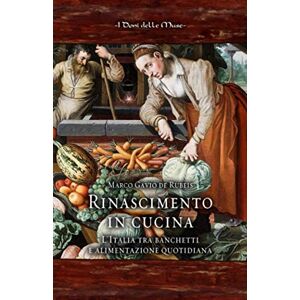 de Rubeis, Marco Gavio Rinascimento in cucina: L'Italia tra banchetti e alimentazione e quotidiana (Historical Italian Cooking) de Rubeis, Marco Gavio Rinascimento in cucina: L'Italia tra banchetti e alimentazione e quotidiana (Historical Italian Cooking)