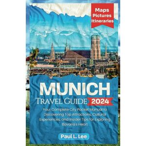Lee Munich Travel Guide 2024: Your Complete City Pocket Manual to Discovering Top Attractions, Cultural Experiences, and Insider Tips for Exploring ... and Itineraries (2024 Adventure Guides) Lee Munich Travel Guide 2024: Your Complete City Pocket Manual to Discovering Top Attractions, Cultural Experiences, and Insider Tips for Exploring ... and Itineraries (2024 Adventure Guides)