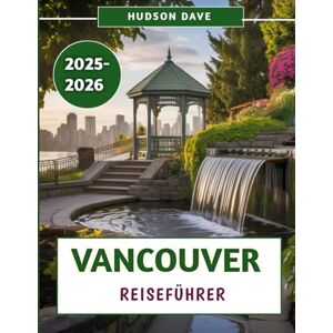 Dave, Hudson Vancouver Reiseführer 2025–2026: Ihr Begleiter zur Entdeckung der Sehenswürdigkeiten, lokalen Geheimnisse und unvergesslichen Erlebnisse im pazifischen Nordwesten Dave, Hudson Vancouver Reiseführer 2025–2026: Ihr Begleiter zur Entdeckung der Sehenswürdigkeiten, lokalen Geheimnisse und unvergesslichen Erlebnisse im pazifischen Nordwesten