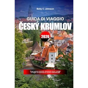 JOHNSON, BETTY C. GUIDA DI VIAGGIO CESKY KRUMLOV 2026: Scopri gemme nascoste, monumenti storici, consigli di viaggio ed esperienze di vacanza indimenticabili JOHNSON, BETTY C. GUIDA DI VIAGGIO CESKY KRUMLOV 2026: Scopri gemme nascoste, monumenti storici, consigli di viaggio ed esperienze di vacanza indimenticabili