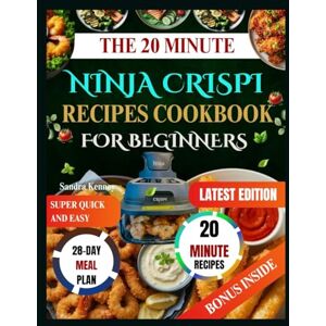 Kenney, Sandra THE 20-MINUTE NINJA CRISPI RECIPES COOKBOOK FOR BEGINNERS: The Super Quick and Easy Cookbook for Busy People: Mastering Your Ninja Crispi in 20 Minutes or Less. Kenney, Sandra THE 20-MINUTE NINJA CRISPI RECIPES COOKBOOK FOR BEGINNERS: The Super Quick and Easy Cookbook for Busy People: Mastering Your Ninja Crispi in 20 Minutes or Less.