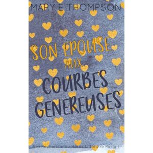 Thompson, Mary E Son Épouse aux Courbes Généreuses: Édition spéciale discrète: UNE ROMANCE DE PETITE VILLE AVEC UNE HÉROÏNE AUX COURBES VOLUPTUEUSES: Édition spéciale discrète: Édition spéciale discrète Thompson, Mary E Son Épouse aux Courbes Généreuses: Édition spéciale discrète: UNE ROMANCE DE PETITE VILLE AVEC UNE HÉROÏNE AUX COURBES VOLUPTUEUSES: Édition spéciale discrète: Édition spéciale discrète