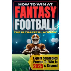 Colasky, Kevin How To Win At Fantasy Football: The Ultimate Playbook of Expert Strategies Proven to Win PPR, Half PPR, Standard, Best Ball, Dynasty, and Keeper Leagues Year After Year Colasky, Kevin How To Win At Fantasy Football: The Ultimate Playbook of Expert Strategies Proven to Win PPR, Half PPR, Standard, Best Ball, Dynasty, and Keeper Leagues Year After Year
