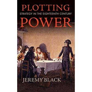 Black, Jeremy Plotting Power: Strategy in the Eighteenth Century Black, Jeremy Plotting Power: Strategy in the Eighteenth Century