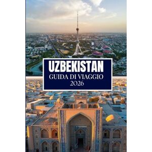 Martin, Philip A. UZBEKISTAN GUIDA DI VIAGGIO 2026: Cose che avrei voluto sapere prima di viaggiare in Uzbekistan Martin, Philip A. UZBEKISTAN GUIDA DI VIAGGIO 2026: Cose che avrei voluto sapere prima di viaggiare in Uzbekistan