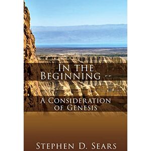 Sears, Stephen D In the Beginning A Consideration of Genesis: 0 Sears, Stephen D In the Beginning A Consideration of Genesis: 0