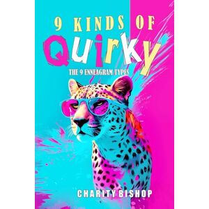 Bishop, Charity 9 Kinds of Quirky: The Nine Enneagram Types Bishop, Charity 9 Kinds of Quirky: The Nine Enneagram Types