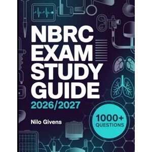 Givens, Nilo NBRC Exam Study Guide 2026/2027 for ALL: Comprehensive Preparation and 1000+ Practice Questions for National Board for Respiratory Care Exam Givens, Nilo NBRC Exam Study Guide 2026/2027 for ALL: Comprehensive Preparation and 1000+ Practice Questions for National Board for Respiratory Care Exam