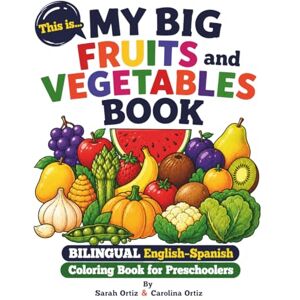 Ortiz, Sarah This Is My Big First Fruits & Vegetables Coloring Book: Bilingual English-Spanish Coloring Book for Kids Ages 3–5: Fruits & Vegetables Ortiz, Sarah This Is My Big First Fruits & Vegetables Coloring Book: Bilingual English-Spanish Coloring Book for Kids Ages 3–5: Fruits & Vegetables