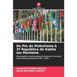N'Sanda Buleli, Léonard Do fim do Mobutismo à 3a República de Kabila em Maniema: Governação e funcionamento do Executivo Provincial na Província de Maniema 1990 2018 N'Sanda Buleli, Léonard Do fim do Mobutismo à 3a República de Kabila em Maniema: Governação e funcionamento do Executivo Provincial na Província de Maniema 1990 2018
