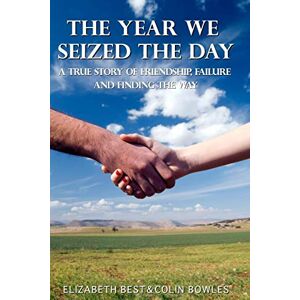 Best, Elizabeth The Year We Seized the Day: A True Story of Friendship, Failure and Finding the Way Best, Elizabeth The Year We Seized the Day: A True Story of Friendship, Failure and Finding the Way