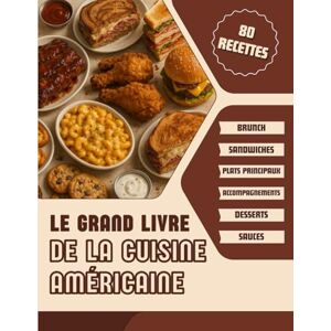 Culinaires Américaines, Les Éditions Le Grand Livre de la Cuisine Américaine: 80 Recettes USA en photos Brunch, Sandwiches, Plats Principaux, Accompagnements, Desserts et Sauces Culinaires Américaines, Les Éditions Le Grand Livre de la Cuisine Américaine: 80 Recettes USA en photos Brunch, Sandwiches, Plats Principaux, Accompagnements, Desserts et Sauces