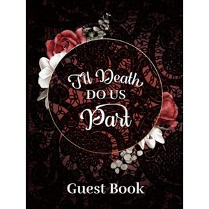 Press, Artsy Printing Til Death Do Us Part Guest Book: Wedding Sign In Book with a Gothic Romance Theme Great for Halloween Parties Red & Black Design with Roses & Lace Press, Artsy Printing Til Death Do Us Part Guest Book: Wedding Sign In Book with a Gothic Romance Theme Great for Halloween Parties Red & Black Design with Roses & Lace