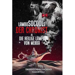 Socool, Lambo Socool Der Chronist & Die Heilige Lampe Von Mekka: Epische Fantasy-Reihe mit überraschenden Wendungen (Der Chronist & Die Heilige Lampe Von Mekka Teil I) Socool, Lambo Socool Der Chronist & Die Heilige Lampe Von Mekka: Epische Fantasy-Reihe mit überraschenden Wendungen (Der Chronist & Die Heilige Lampe Von Mekka Teil I)