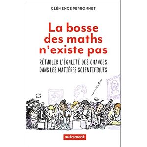 Perronnet, Clémence La bosse des maths n'existe pas: Rétablir l'égalité des chances dans les matières scientifiques Perronnet, Clémence La bosse des maths n'existe pas: Rétablir l'égalité des chances dans les matières scientifiques