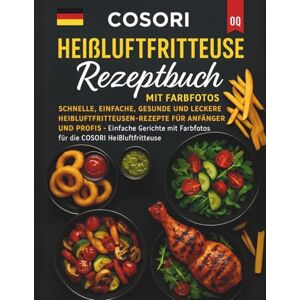 Quinn, Olivier Cosori Heißluftfritteuse Rezeptbuch mit Farbfotos: Schnelle, einfache, gesunde und leckere Heißluftfritteusen-Rezepte für Anfänger und Profis – ... Farbfotos für die COSORI Heißluftfritteuse Quinn, Olivier Cosori Heißluftfritteuse Rezeptbuch mit Farbfotos: Schnelle, einfache, gesunde und leckere Heißluftfritteusen-Rezepte für Anfänger und Profis – ... Farbfotos für die COSORI Heißluftfritteuse