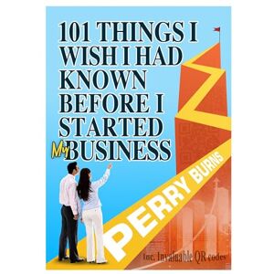 Burns, Perry 101 Things I wish I had Known Before Starting My Business: A First-Aid Kit for Small Businesses Burns, Perry 101 Things I wish I had Known Before Starting My Business: A First-Aid Kit for Small Businesses