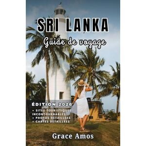 Grace Amos SRI LANKA Guide de voyage 2026: Explorez les temples antiques, la nature époustouflante et la culture dynamique du Sri Lanka Grace Amos SRI LANKA Guide de voyage 2026: Explorez les temples antiques, la nature époustouflante et la culture dynamique du Sri Lanka
