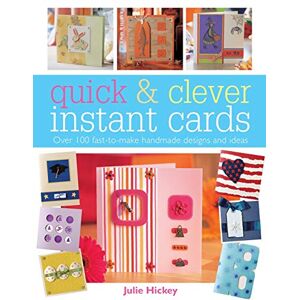 Hickey, Julie Quick and Clever Instant Cards: Over 100 Fast-to-Make Handmade Designs and Ideas Hickey, Julie Quick and Clever Instant Cards: Over 100 Fast-to-Make Handmade Designs and Ideas