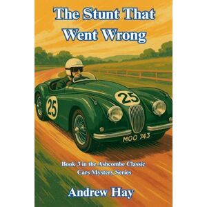 Hay, Andrew The Stunt That Went Wrong: 3 (Ascombe Classic Cars Cosy Mystery) Hay, Andrew The Stunt That Went Wrong: 3 (Ascombe Classic Cars Cosy Mystery)