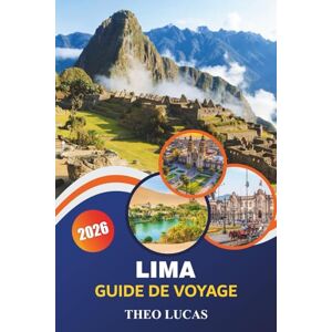 LUCAS, THEO Lima Guide De Voyage 2026: Découvrez des monuments historiques, des restaurants, des quartiers animés et des expériences culturelles pour une aventure péruvienne inoubliable LUCAS, THEO Lima Guide De Voyage 2026: Découvrez des monuments historiques, des restaurants, des quartiers animés et des expériences culturelles pour une aventure péruvienne inoubliable