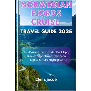 JACOB, ELENA NORWEGIAN FJORD CRUISE TRAVEL GUIDE 2025/2026: Top cruise lines, insider port tips, glacier adventures, and fjord highlights JACOB, ELENA NORWEGIAN FJORD CRUISE TRAVEL GUIDE 2025/2026: Top cruise lines, insider port tips, glacier adventures, and fjord highlights
