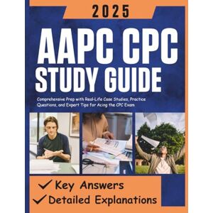 Whitmore, Jade AAPC CPC Study Guide 2025: Comprehensive Prep with Real-Life Case Studies, Practice Questions, and Expert Tips for Acing the CPC Exam Whitmore, Jade AAPC CPC Study Guide 2025: Comprehensive Prep with Real-Life Case Studies, Practice Questions, and Expert Tips for Acing the CPC Exam