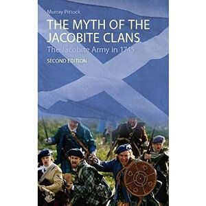 Murray G. H. Pittock The Myth of the Jacobite Clans: The Jacobite Army in 1745 Murray G. H. Pittock The Myth of the Jacobite Clans: The Jacobite Army in 1745