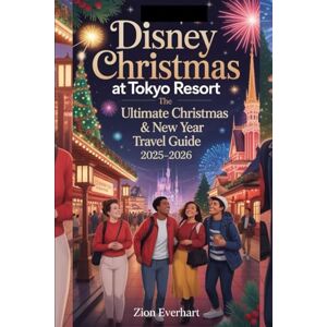 Everhart, Zion Disney Christmas at Tokyo Disney Resort: The Ultimate Christmas & Newyear Travel Guide 2025–2026: Explore the Adventures of Tokyo Disneyland and DisneySea Lights, Love, and Festive Celebrations Everhart, Zion Disney Christmas at Tokyo Disney Resort: The Ultimate Christmas & Newyear Travel Guide 2025–2026: Explore the Adventures of Tokyo Disneyland and DisneySea Lights, Love, and Festive Celebrations