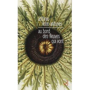 Lobo Antunes, Antonio Au bord des fleuves qui vont Lobo Antunes, Antonio Au bord des fleuves qui vont