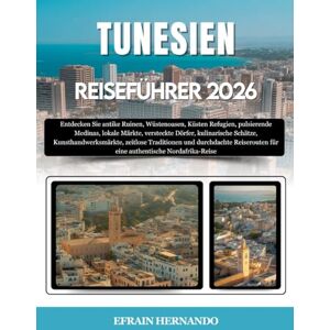 Hernando, Efrain TUNESIEN-REISEFÜHRER 2026: Entdecken Sie antike Ruinen, Wüstenoasen, Küsten Refugien, pulsierende Medinas, lokale Märkte, versteckte Dörfer, ... durchdachte Reiserouten für eine authentis... Hernando, Efrain TUNESIEN-REISEFÜHRER 2026: Entdecken Sie antike Ruinen, Wüstenoasen, Küsten Refugien, pulsierende Medinas, lokale Märkte, versteckte Dörfer, ... durchdachte Reiserouten für eine authentis...