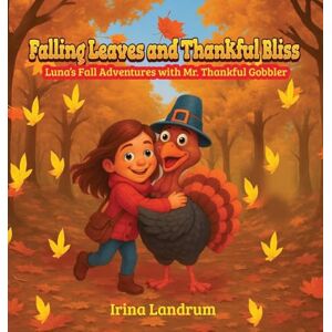 Landrum, Irina Falling Leaves and Thankful Bliss: Luna's Fall Adventures with Mr. Thankful Gobbler Landrum, Irina Falling Leaves and Thankful Bliss: Luna's Fall Adventures with Mr. Thankful Gobbler